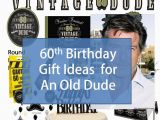 60 Year Old Birthday Gifts for Him Best Gift Idea 60th Birthday Gift Ideas for An Old Dude