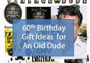 60 Year Old Birthday Gifts for Him Best Gift Idea 60th Birthday Gift Ideas for An Old Dude