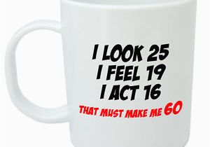 60th Birthday Ideas for Him Uk Makes Me 60 Mug Funny 60th Birthday Gifts Presents for