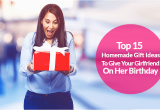 A Gift for Your Girlfriend On Her Birthday 15 top Homemade Birthday Gift Ideas for Girlfriend