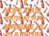 Bacon Birthday Meme Bacon Birthday Morning Funnies Pinterest Bacon and