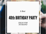 Best 40th Birthday Ideas for Husband 5 Best 40th Birthday Party Ideas for Husband that He 39 Ll Love