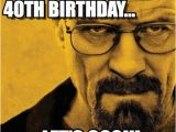 Best 40th Birthday Memes It 39 S Jason 39 S 40th Birthday Breaking Bad Meme On Memegen