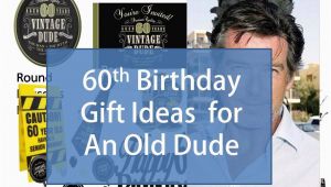 Best 60th Birthday Gifts for Him Best Gift Idea 60th Birthday Gift Ideas for An Old Dude