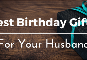 Best Birthday Gifts for Husband 2018 Best Birthday Gifts Ideas for Your Husband 25 Unique and