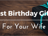 Best Gifts for Wife On Her Birthday Best Birthday Gifts Ideas for Your Wife 25 thoughtful