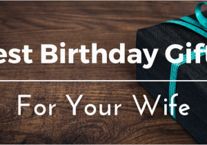 Best Gifts for Wife On Her Birthday Best Birthday Gifts Ideas for Your Wife 25 thoughtful