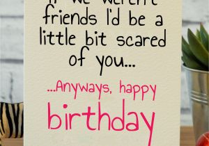 Birthday Card Ideas for Best Friend Funny Bit Scared Jocy Pinterest Bff Birthday Creative