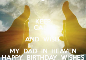 Birthday Cards for Dad In Heaven Keep Calm and Wish My Dad In Heaven Happy Birthday Wishes