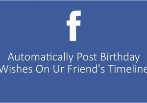 Birthday Cards for Friends On Facebook How to Auto Post Birthday Wishes On Your Friends Facebook Wall