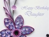 Birthday Flowers for My Daughter Paper Quilling Happy Birthday Daughter Card Quilled