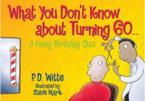 Birthday Gift for Male Turning 60 What You Don 39 T Know About Turning 60 by P D Witte