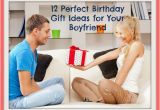 Birthday Gifts for Boyfriend Creative 12 Perfect Birthday Gift Ideas for Your Boyfriend