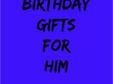 Birthday Gifts for Him 2016 Birthday Gifts for Him totally Tanisha