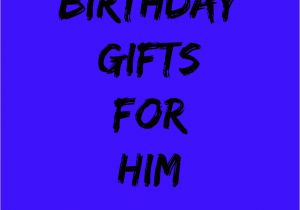 Birthday Gifts for Him 2016 Birthday Gifts for Him totally Tanisha