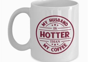 Birthday Gifts for Husband at Walmart My Husband is Hotter Than My Coffee Funny Marriage Coffee