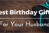 Birthday Gifts for Husband Quora Best Birthday Gifts Ideas for Your Husband 25 Unique and