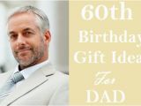 Birthday Gifts for Male 60 Special 60th Birthday Gift Ideas for Dad