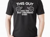 Birthday Gifts for someone Your Dating This Guy Has the Best Girlfriend Ever Funny Gift T Shirt