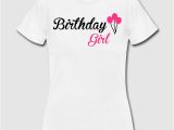 Birthday Girl Tee Shirts Birthday Girl T Shirt Spreadshirt
