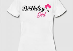 Birthday Girl Tee Shirts Birthday Girl T Shirt Spreadshirt