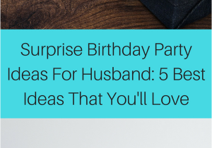Birthday Ideas for the Husband Surprise Birthday Party Ideas for Husband 5 Best Ideas