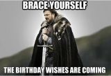 Birthday Meme for Yourself Brace Yourself the Birthday Wishes are Coming Ned Stark