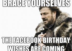Birthday Meme for Yourself Brace Yourselves the Facebook Birthday Wishes are Coming