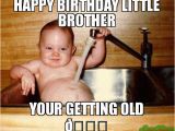 Birthday Meme Getting Old Happy Birthday Little Brother Your Getting Old Meme