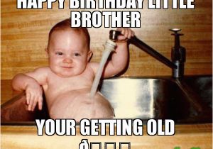 Birthday Meme Getting Old Happy Birthday Little Brother Your Getting Old Meme