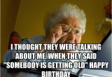 Birthday Meme Getting Old I thought they Were Talking About Me when they Said