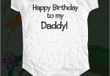 Birthday Presents for Daddy From Baby Happy Birthday to My Daddy Baby One Piece Infant Bodysuit