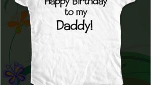 Birthday Presents for Daddy From Baby Happy Birthday to My Daddy Baby One Piece Infant Bodysuit
