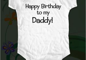 Birthday Presents for Daddy From Baby Happy Birthday to My Daddy Baby One Piece Infant Bodysuit