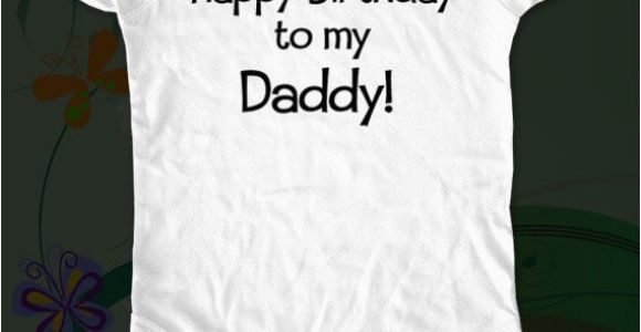 Birthday Presents for Daddy From Baby Happy Birthday to My Daddy Baby One Piece Infant Bodysuit