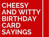 Cheesy Happy Birthday Quotes 32 Cheesy and Witty Birthday Card Sayings Card Sayings