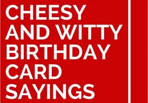 Cheesy Happy Birthday Quotes 32 Cheesy and Witty Birthday Card Sayings Card Sayings