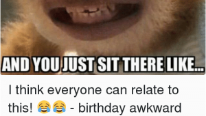 Clean Funny Birthday Memes when People Sing Happy Birthday to You and Youjust Sit