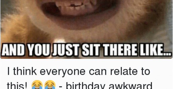 Clean Funny Birthday Memes when People Sing Happy Birthday to You and Youjust Sit