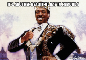 Coming to America Birthday Meme It 39 S Another Beautiful Day In Zamunda