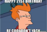 Cool Birthday Memes 20 Funniest Happy 21st Birthday Memes Sayingimages Com