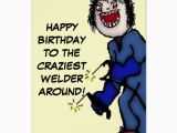 Crazy Happy Birthday Cards Happy Birthday Crazy Welder Card Zazzle