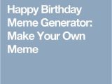 Create A Birthday Meme Die Besten 25 Birthday Meme Generator Ideen Auf Pinterest