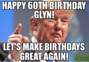 Create A Birthday Meme Happy 60th Birthday Glyn Let 39 S Make Birthdays Great Again