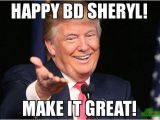 Create A Birthday Meme Happy Bd Sheryl Make It Great Meme Trump Birthday