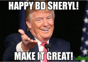 Create A Birthday Meme Happy Bd Sheryl Make It Great Meme Trump Birthday