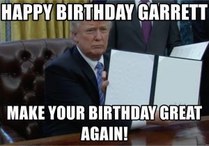 Create Happy Birthday Meme Happy Birthday Garrett Make Your Birthday Great Again