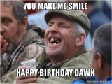 Create Happy Birthday Meme You Make Me Smile Happy Birthday Dawn Make A Meme