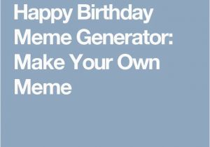 Create Your Own Birthday Meme Die Besten 25 Birthday Meme Generator Ideen Auf Pinterest