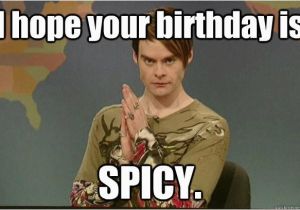 Create Your Own Birthday Meme I Hope Your Birthday is Spicy Stefon Funny Pinterest